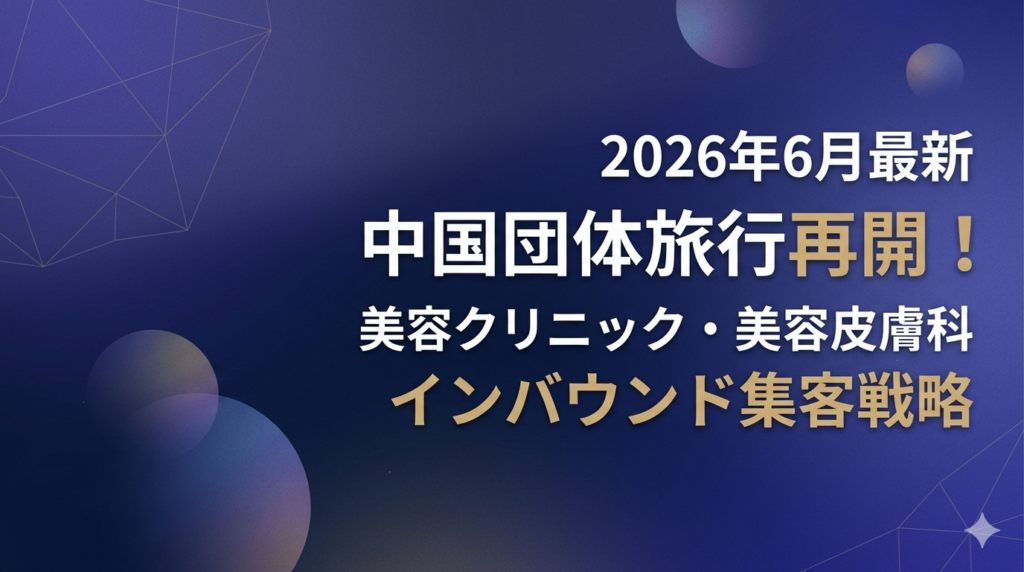 【2026年6月最新】中国の日本行き団体旅行が再開！美容クリニック・美容皮膚科が今すぐ始めるべき中国人インバウンド集客戦略